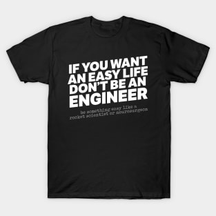 If You Want An Easy Life Don't Be An Engineer T-Shirt